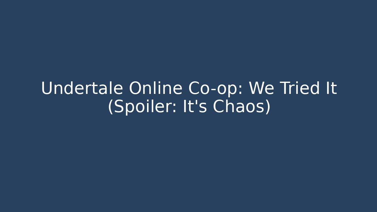 Undertale Online Co-op: We Tried It (Spoiler: It’s Chaos)