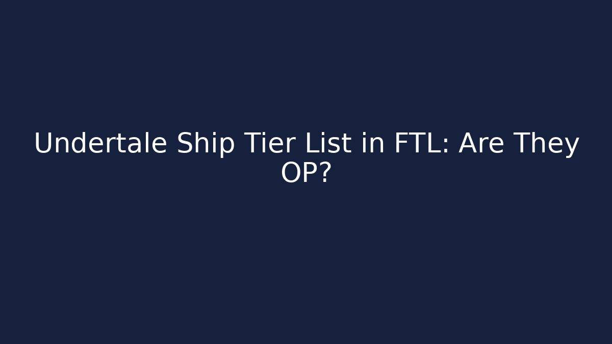 Undertale Ship Tier List in FTL: Are They OP?