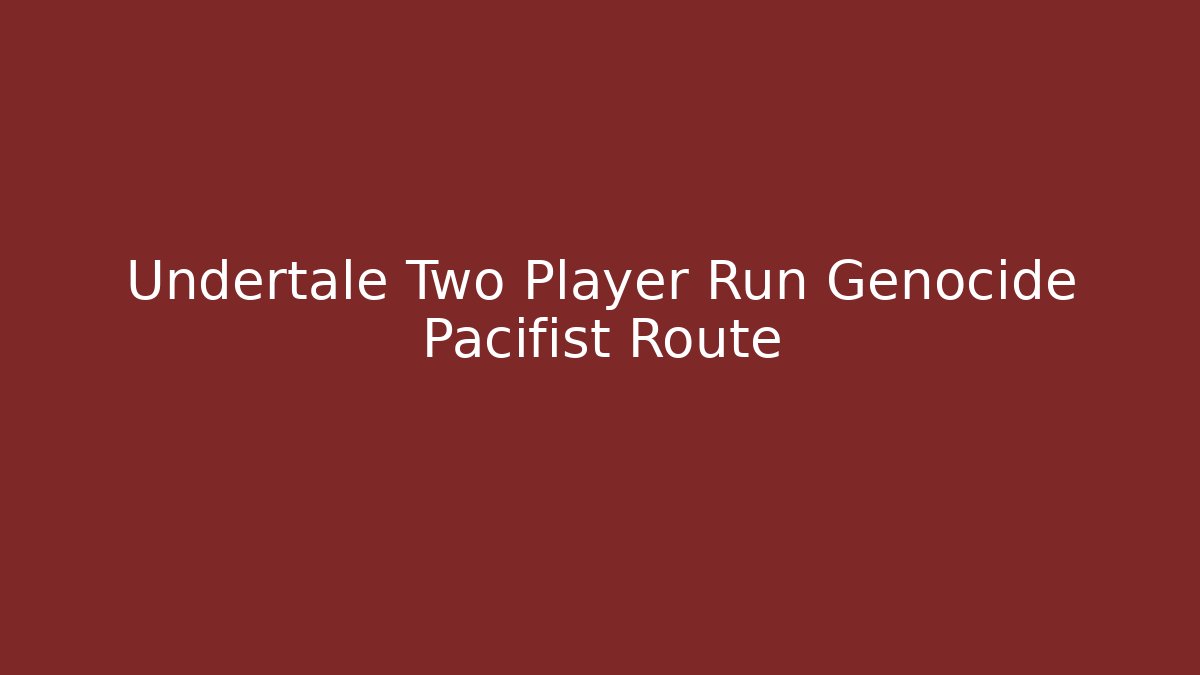 Undertale Two Player Run Genocide Pacifist Route