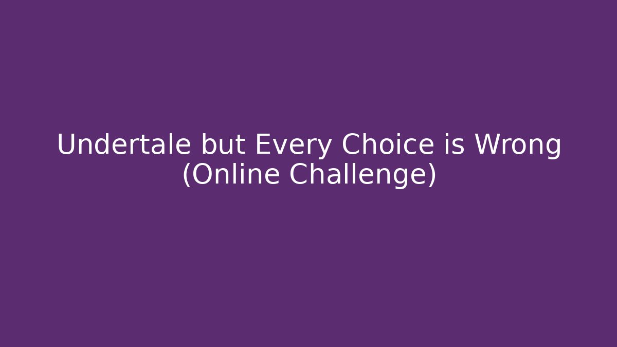 Undertale but Every Choice is Wrong (Online Challenge)