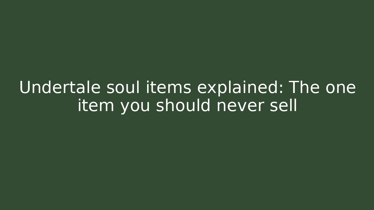 Undertale soul items explained: The one item you should never sell
