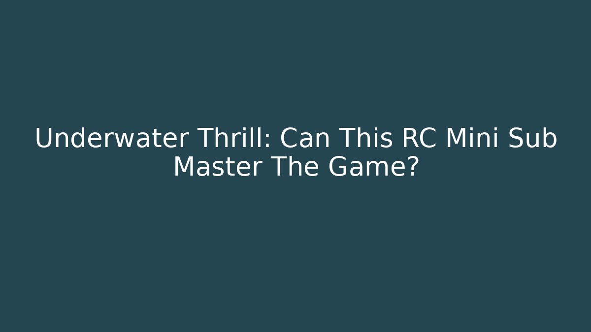Underwater Thrill: Can This RC Mini Sub Master The Game?