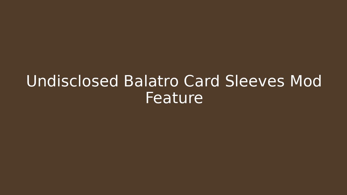 Undisclosed Balatro Card Sleeves Mod Feature