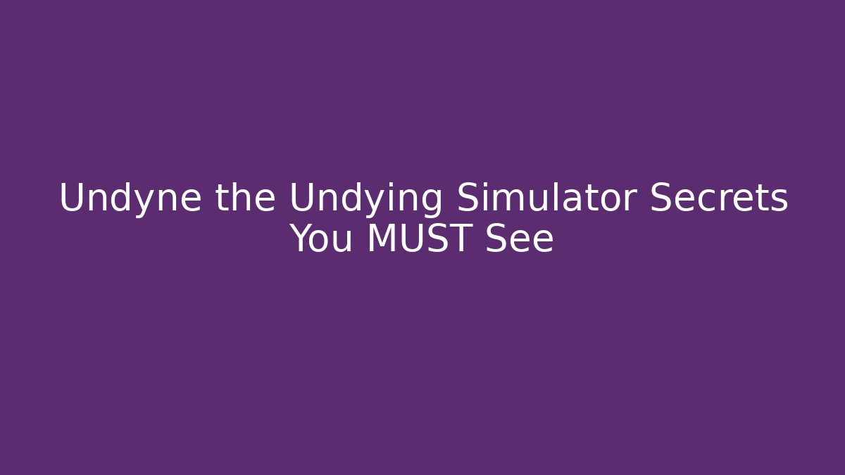 Undyne the Undying Simulator Secrets You MUST See