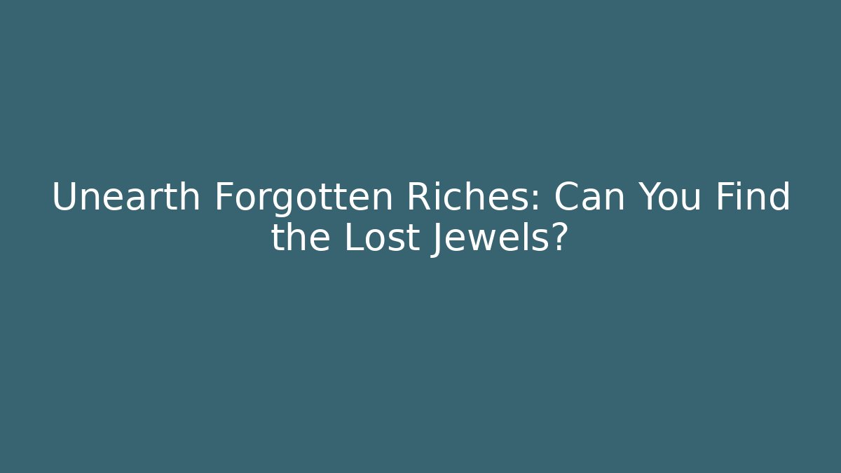 Unearth Forgotten Riches: Can You Find the Lost Jewels?