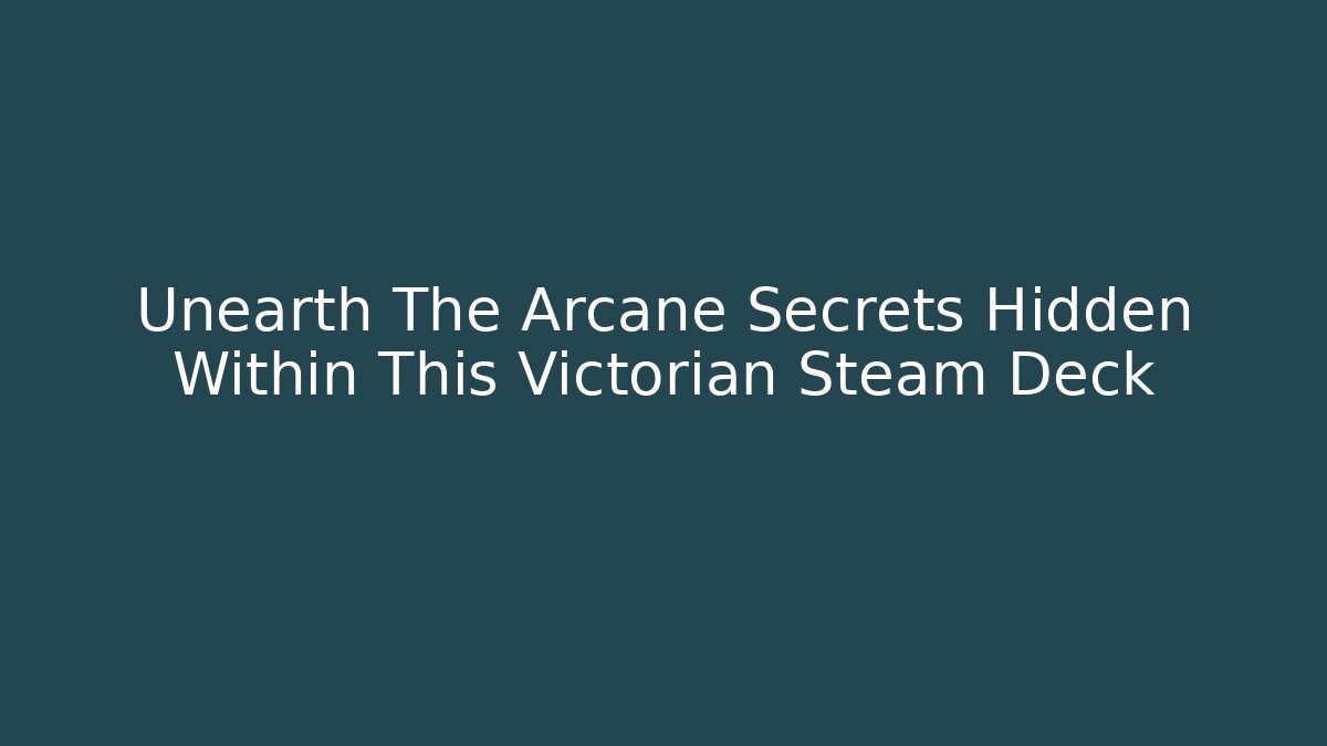 Unearth The Arcane Secrets Hidden Within This Victorian Steam Deck