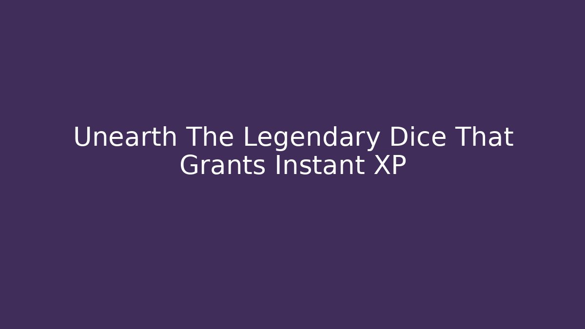 Unearth The Legendary Dice That Grants Instant XP