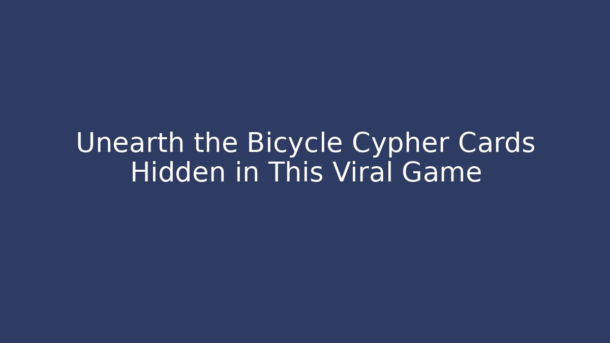 Unearth the Bicycle Cypher Cards Hidden in This Viral Game
