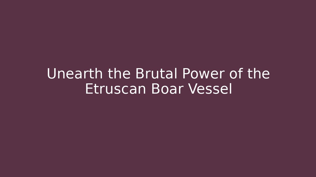 Unearth the Brutal Power of the Etruscan Boar Vessel