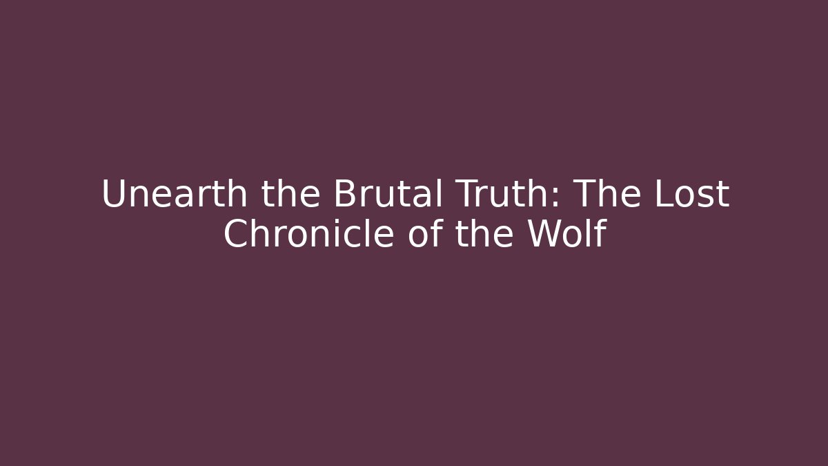 Unearth the Brutal Truth: The Lost Chronicle of the Wolf