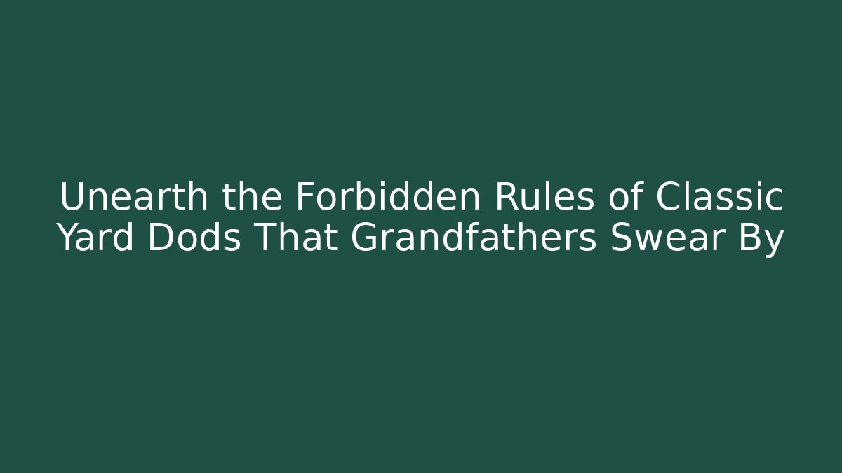 Unearth the Forbidden Rules of Classic Yard Dods That Grandfathers Swear By