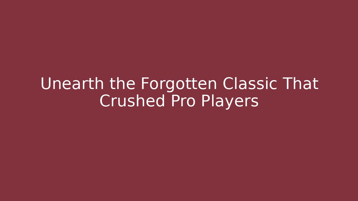 Unearth the Forgotten Classic That Crushed Pro Players