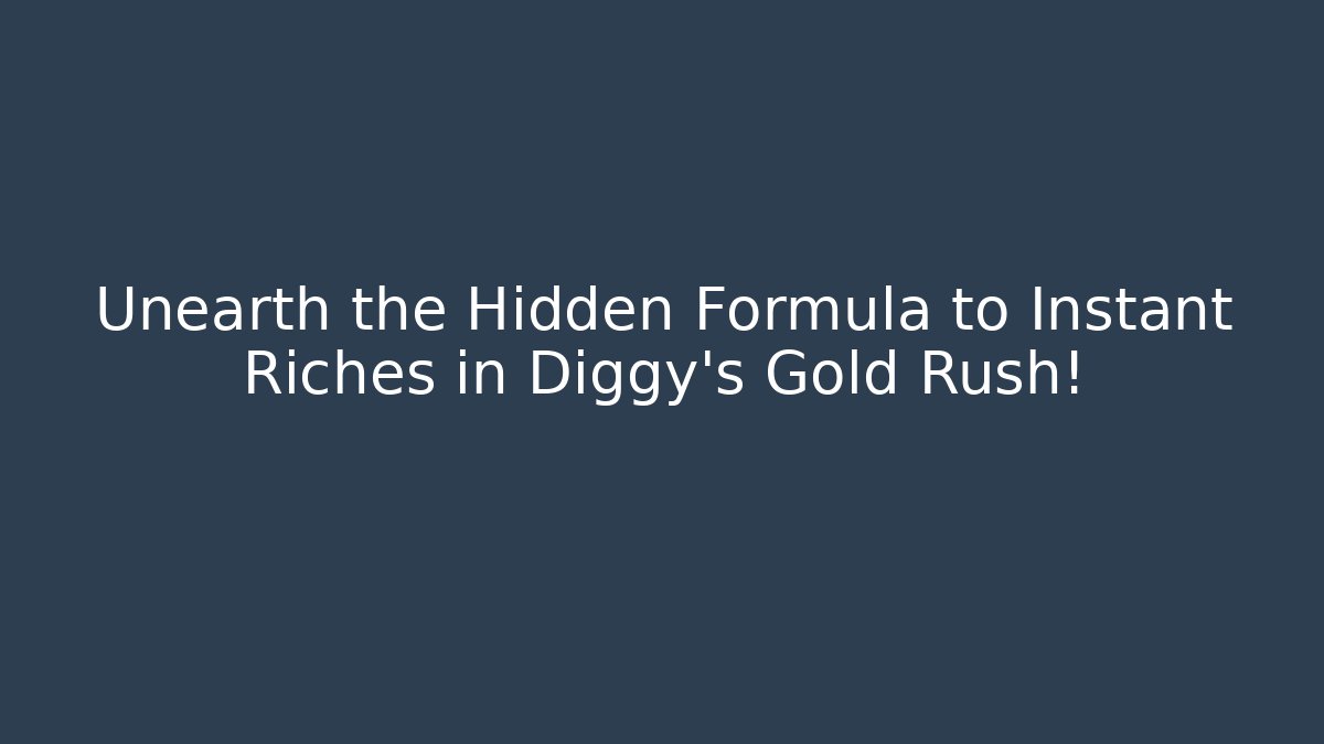 Unearth the Hidden Formula to Instant Riches in Diggy's Gold Rush!