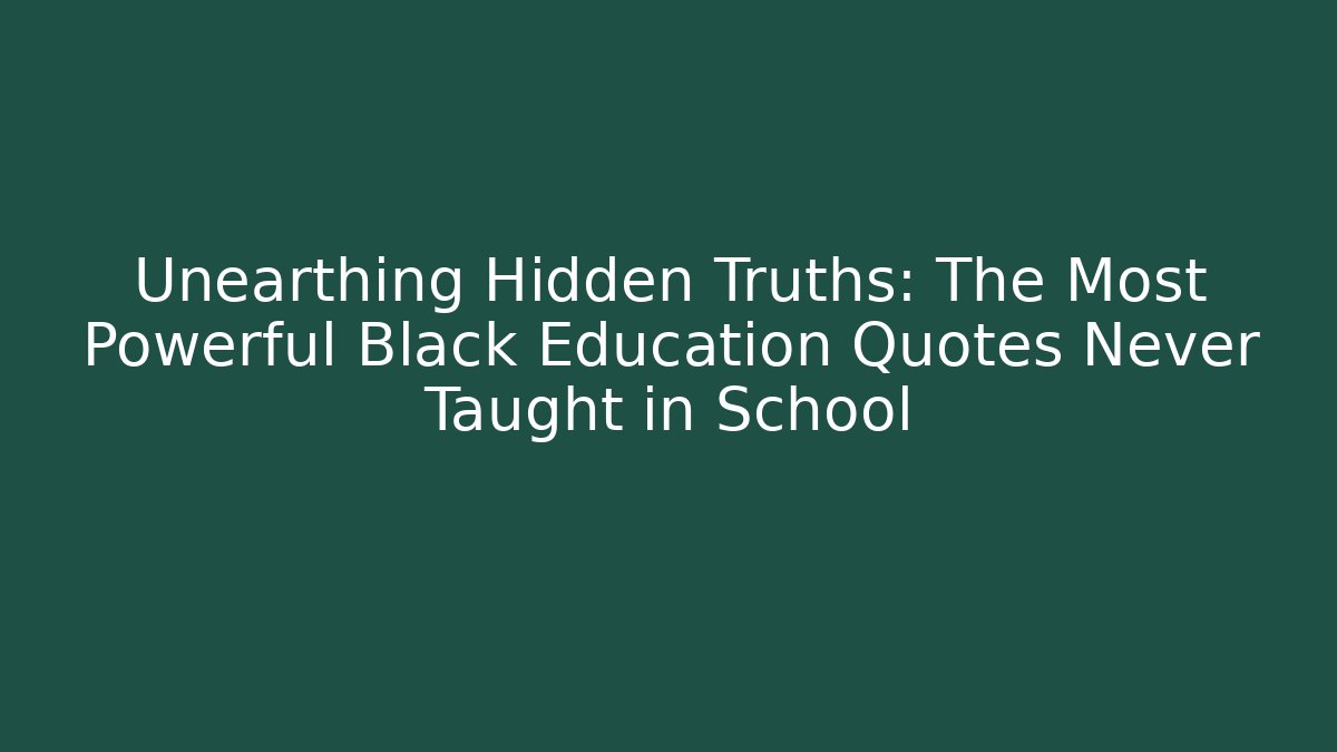 Unearthing Hidden Truths: The Most Powerful Black Education Quotes Never Taught in School