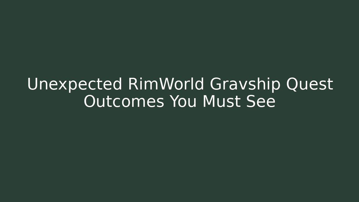 Unexpected RimWorld Gravship Quest Outcomes You Must See