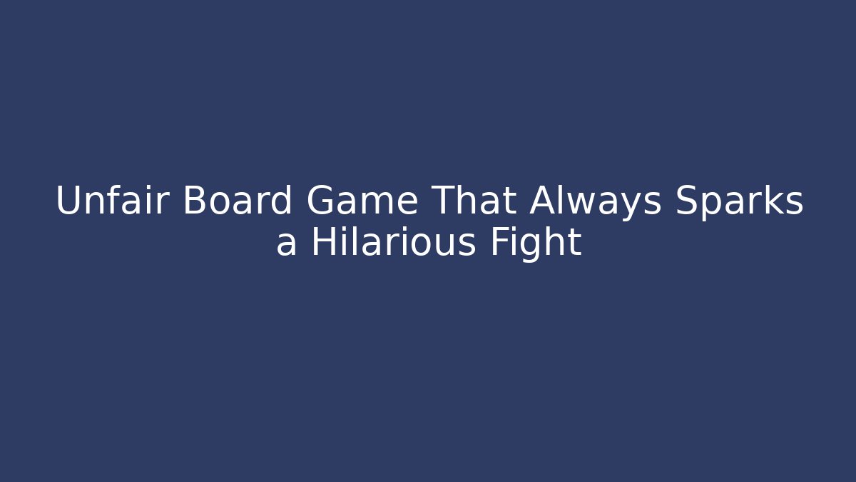 Unfair Board Game That Always Sparks a Hilarious Fight
