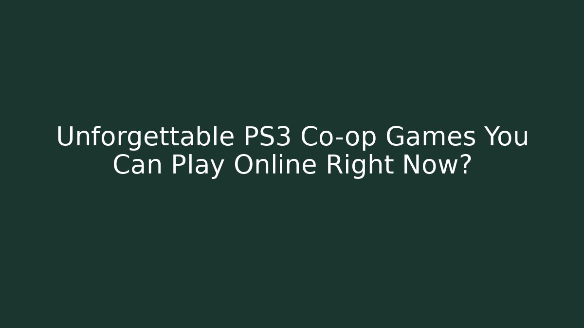 Unforgettable PS3 Co-op Games You Can Play Online Right Now?