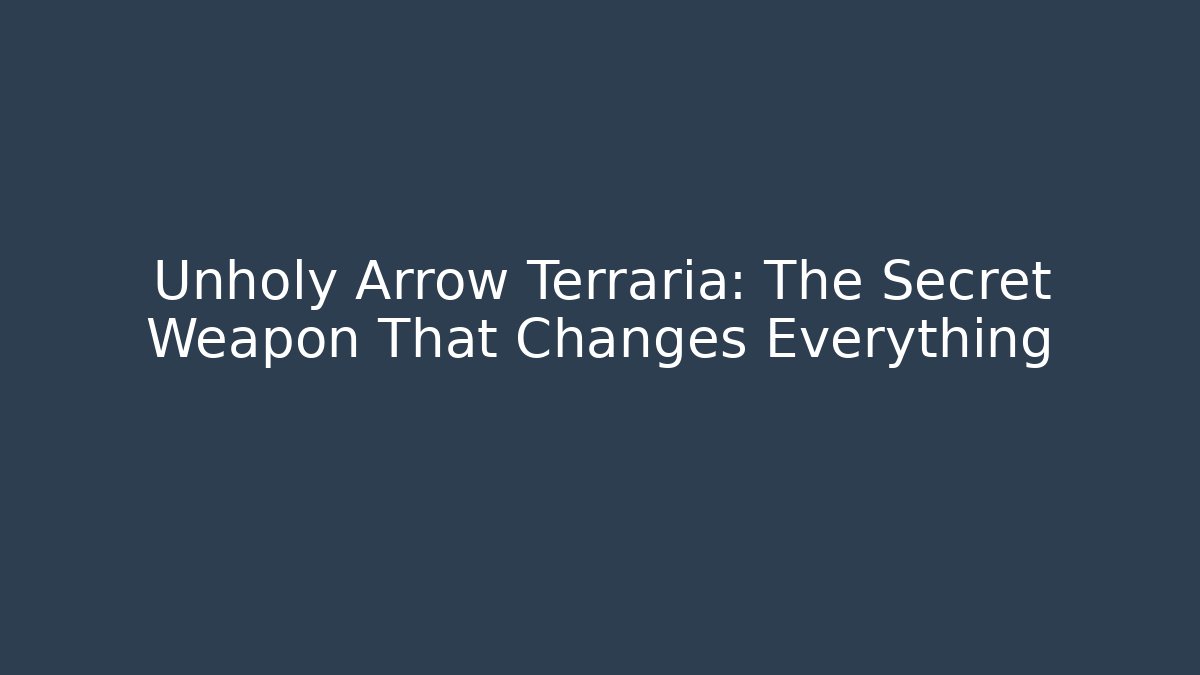 Unholy Arrow Terraria: The Secret Weapon That Changes Everything