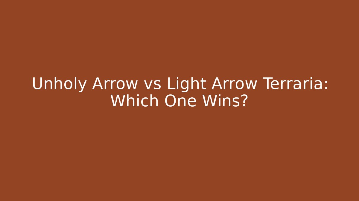 Unholy Arrow vs Light Arrow Terraria: Which One Wins?