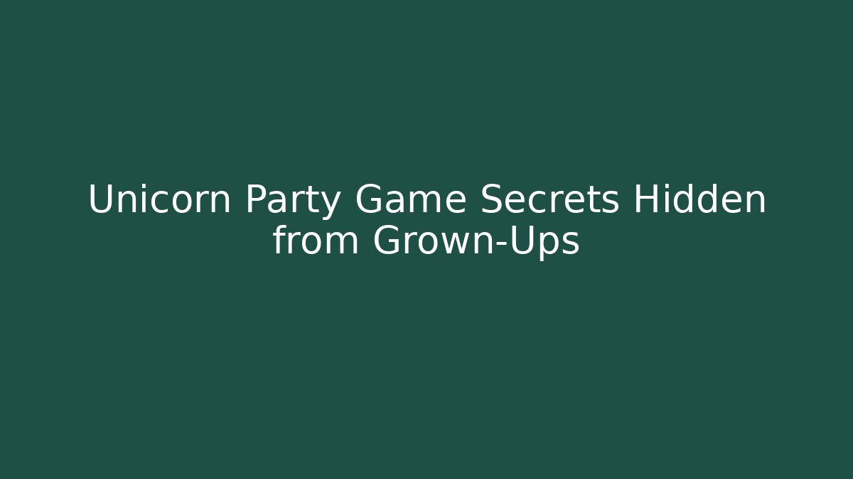 Unicorn Party Game Secrets Hidden from Grown-Ups
