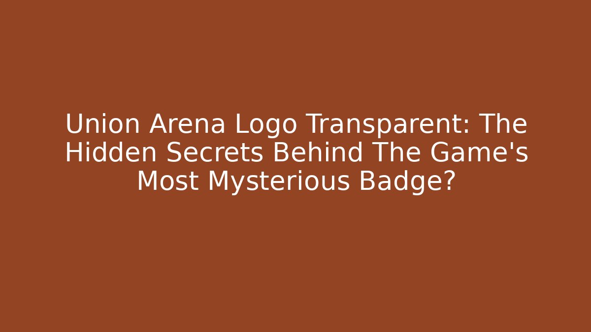Union Arena Logo Transparent: The Hidden Secrets Behind The Game’s Most Mysterious Badge?