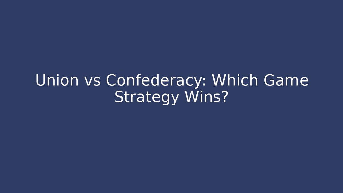 Union vs Confederacy: Which Game Strategy Wins?
