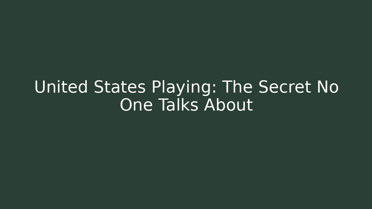 United States Playing: The Secret No One Talks About
