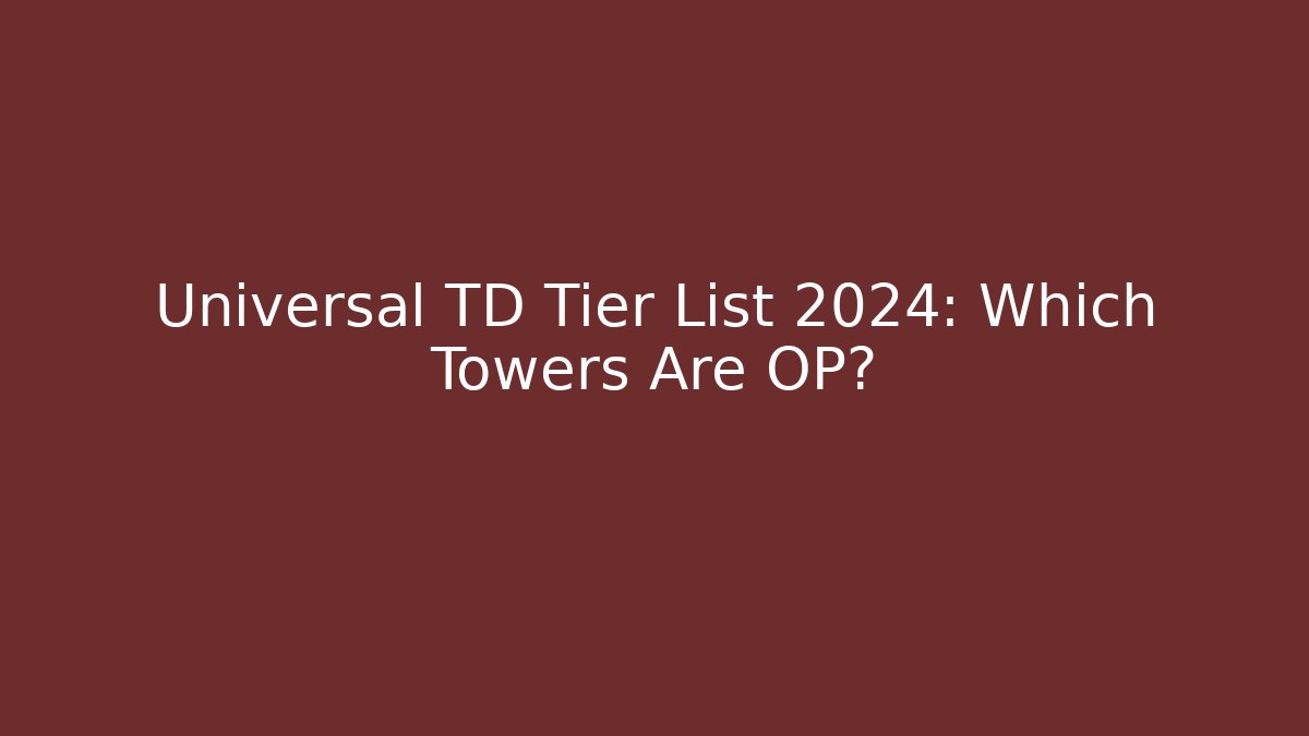Universal TD Tier List 2024: Which Towers Are OP?