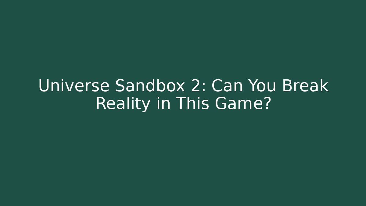 Universe Sandbox 2: Can You Break Reality in This Game?