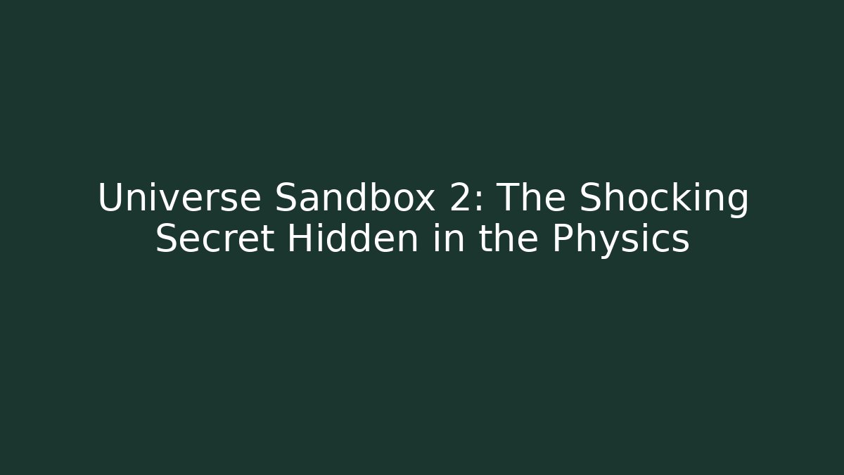 Universe Sandbox 2: The Shocking Secret Hidden in the Physics
