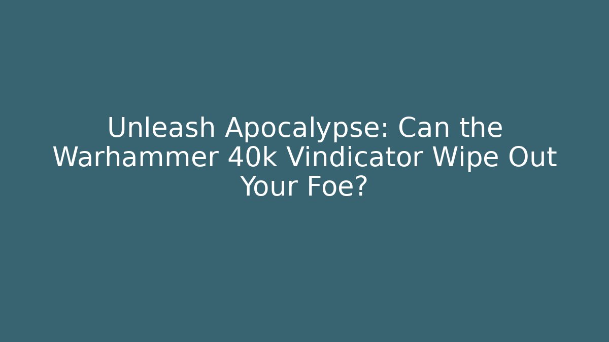 Unleash Apocalypse: Can the Warhammer 40k Vindicator Wipe Out Your Foe?