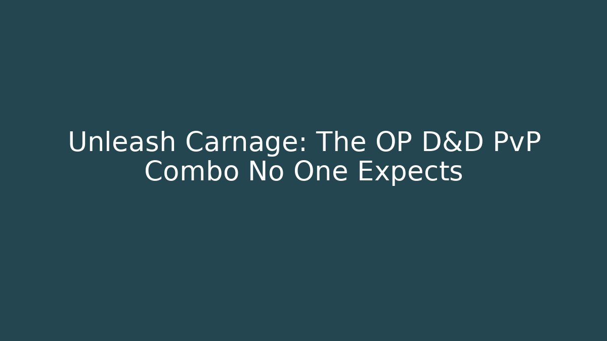 Unleash Carnage: The OP D&D PvP Combo No One Expects