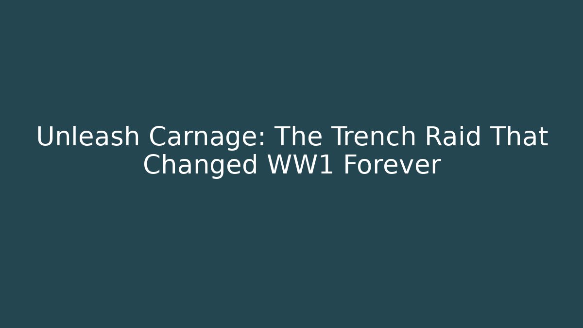 Unleash Carnage: The Trench Raid That Changed WW1 Forever