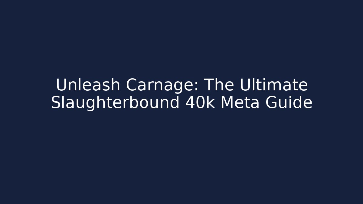 Unleash Carnage: The Ultimate Slaughterbound 40k Meta Guide - Vintage E-Juice