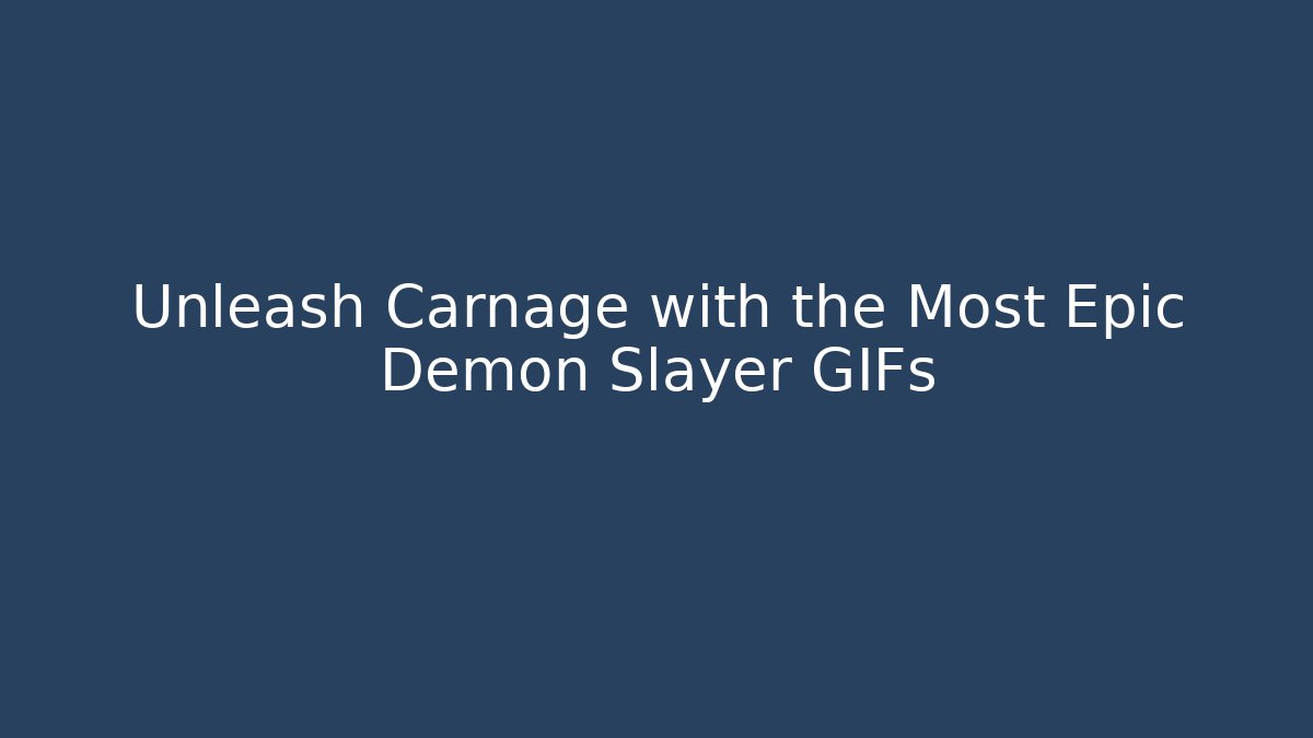 Unleash Carnage with the Most Epic Demon Slayer GIFs