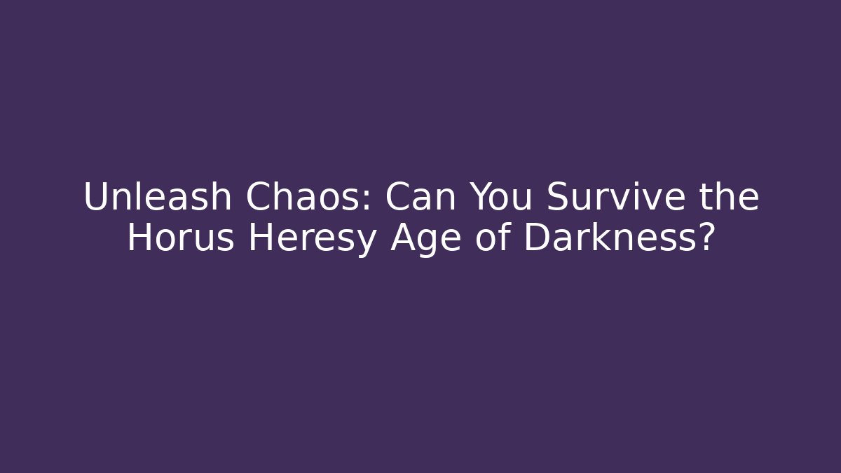 Unleash Chaos: Can You Survive the Horus Heresy Age of Darkness?