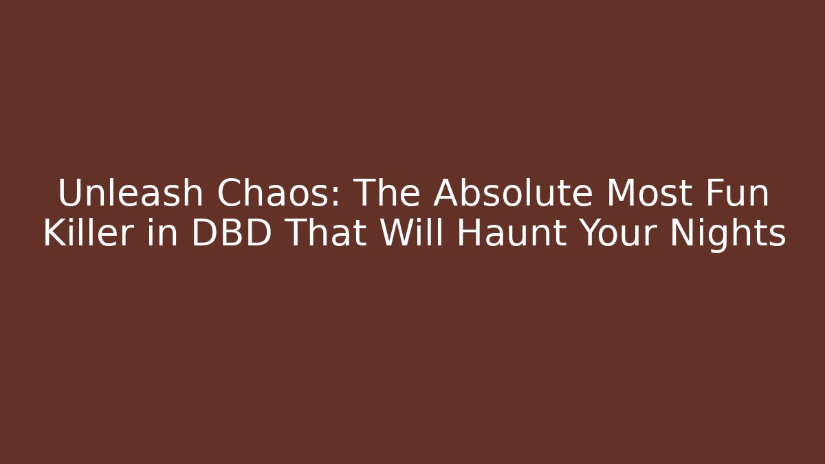 Unleash Chaos: The Absolute Most Fun Killer in DBD That Will Haunt Your Nights