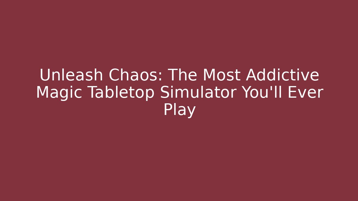 Unleash Chaos: The Most Addictive Magic Tabletop Simulator You’ll Ever Play