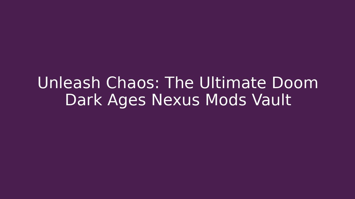 Unleash Chaos: The Ultimate Doom Dark Ages Nexus Mods Vault