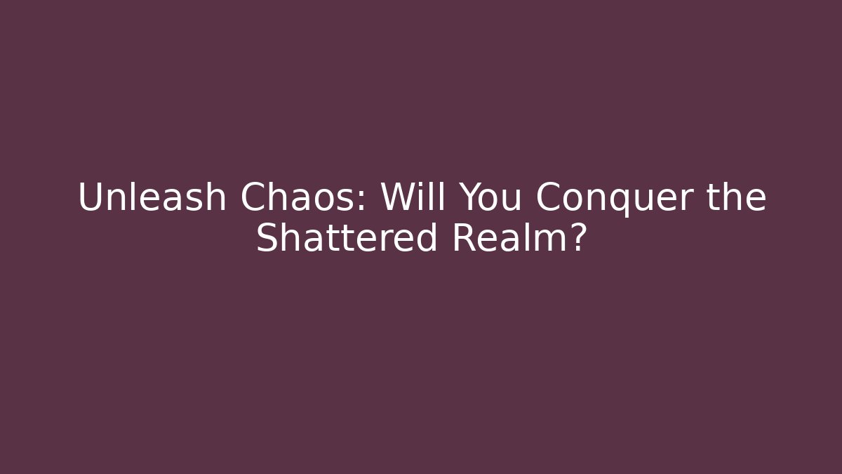 Unleash Chaos: Will You Conquer the Shattered Realm?