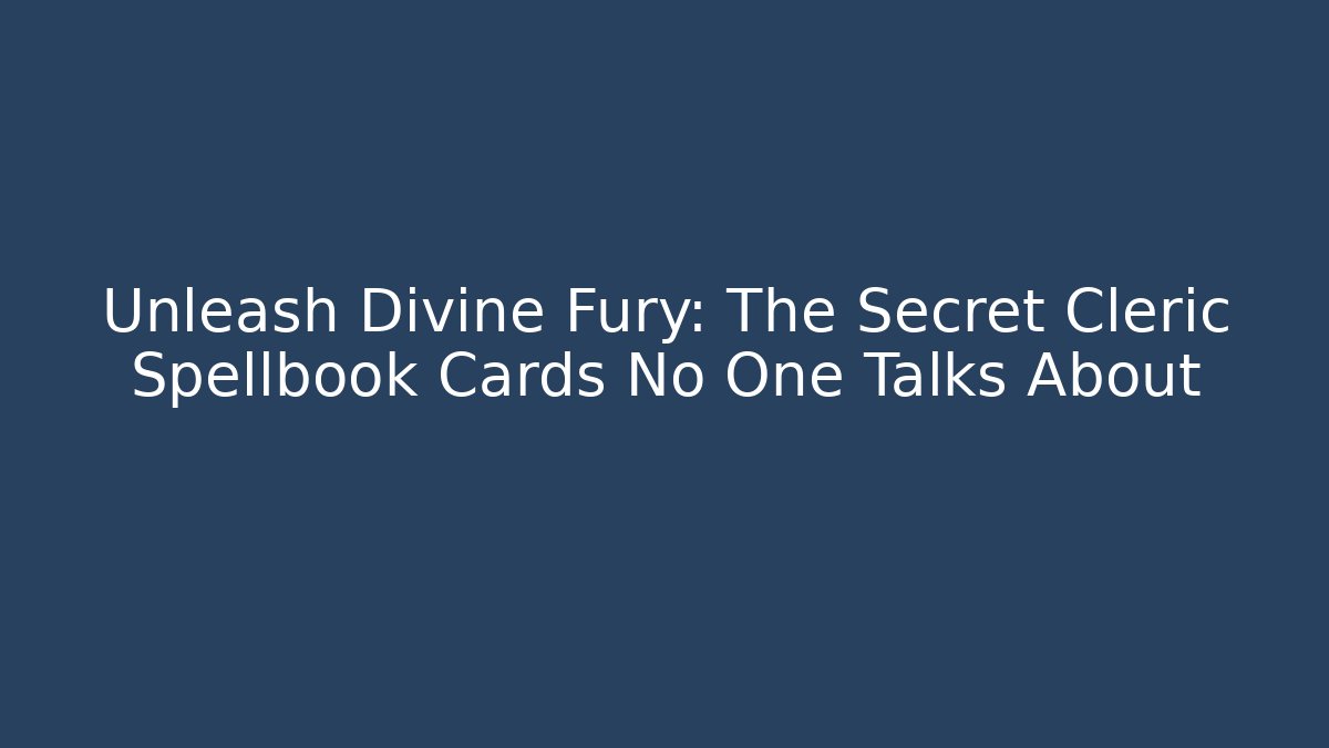 Unleash Divine Fury: The Secret Cleric Spellbook Cards No One Talks About
