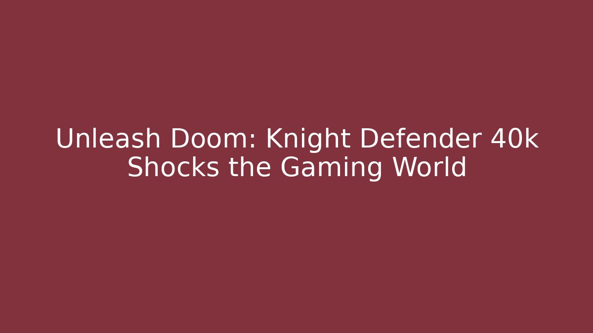 Unleash Doom: Knight Defender 40k Shocks the Gaming World