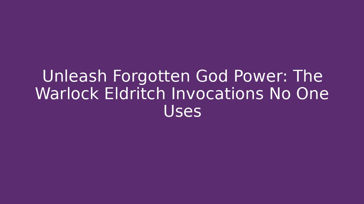 Unleash Forgotten God Power: The Warlock Eldritch Invocations No One Uses
