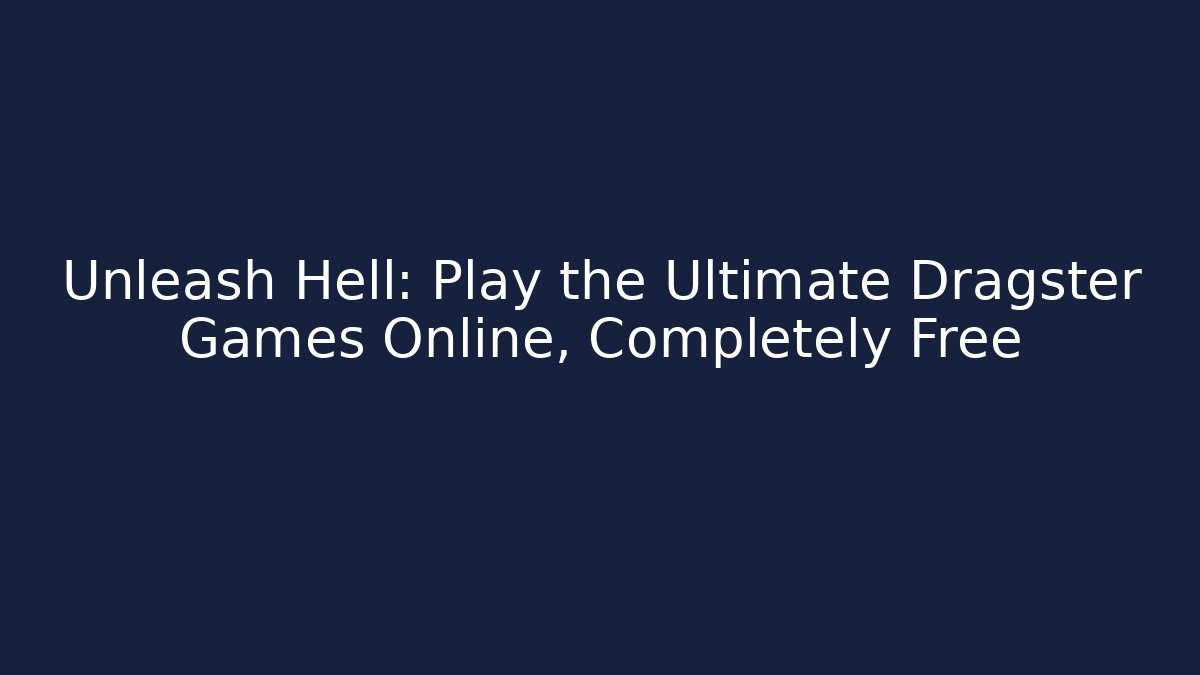 Unleash Hell: Play the Ultimate Dragster Games Online, Completely Free