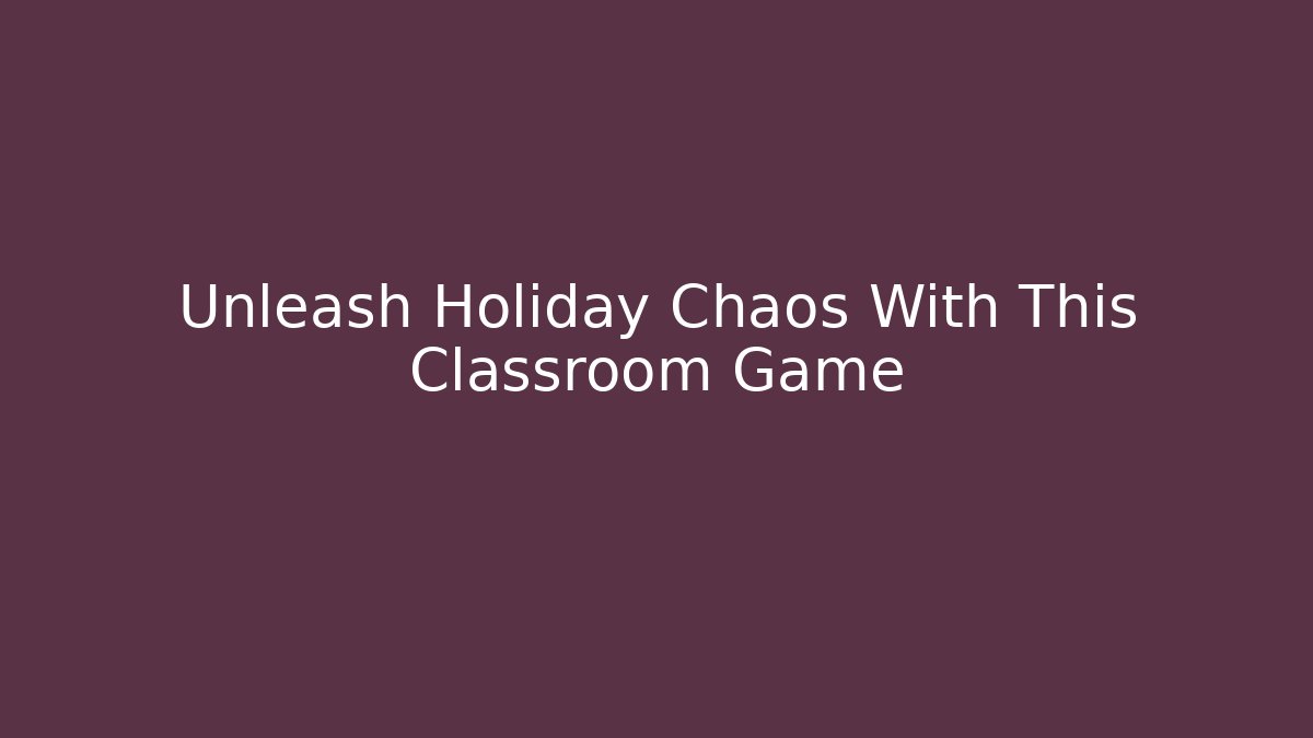 Unleash Holiday Chaos With This Classroom Game