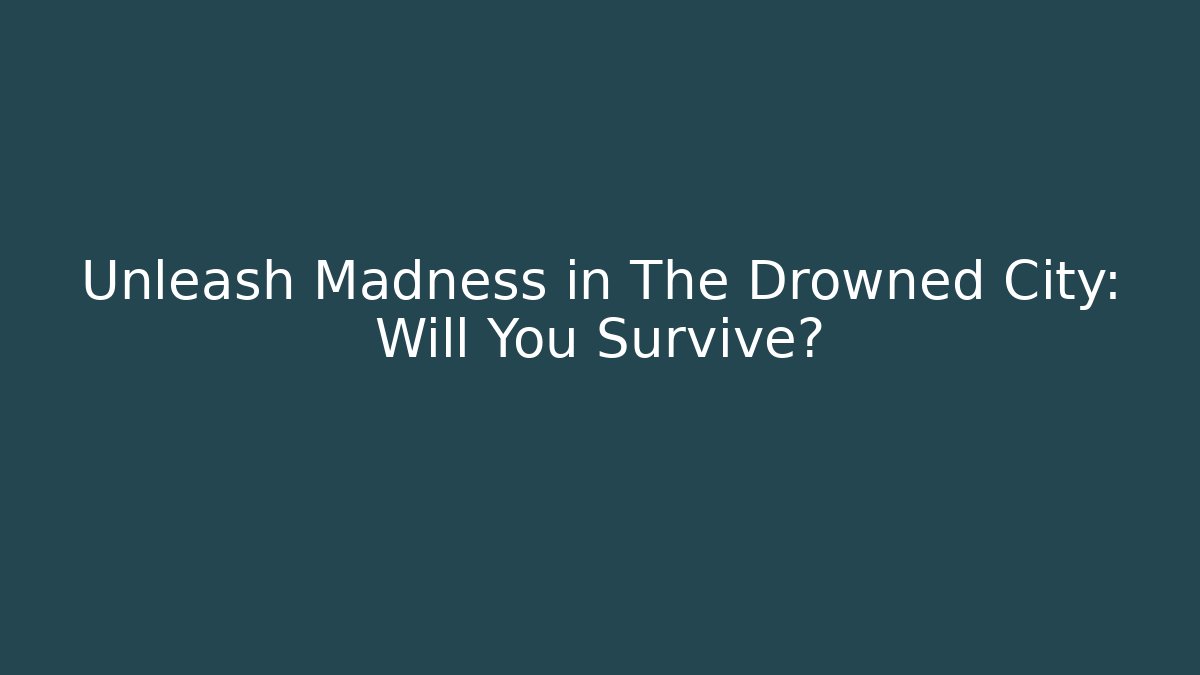 Unleash Madness in The Drowned City: Will You Survive? - Vintage E-Juice