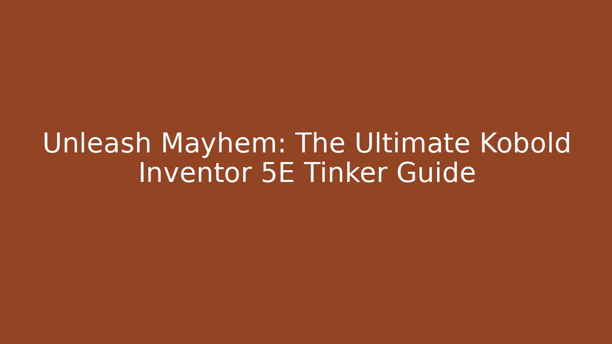 Unleash Mayhem: The Ultimate Kobold Inventor 5E Tinker Guide