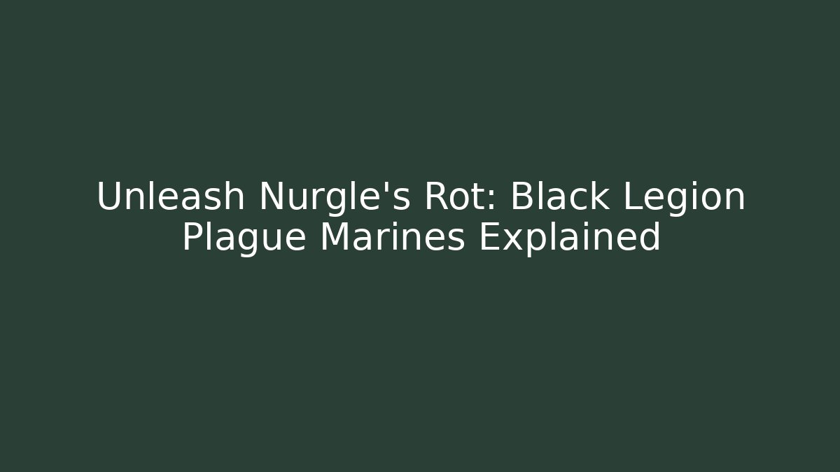 Unleash Nurgle's Rot: Black Legion Plague Marines Explained