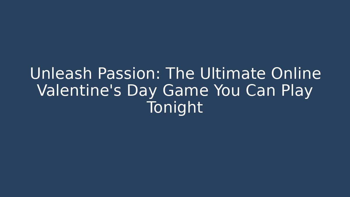 Unleash Passion: The Ultimate Online Valentine’s Day Game You Can Play Tonight
