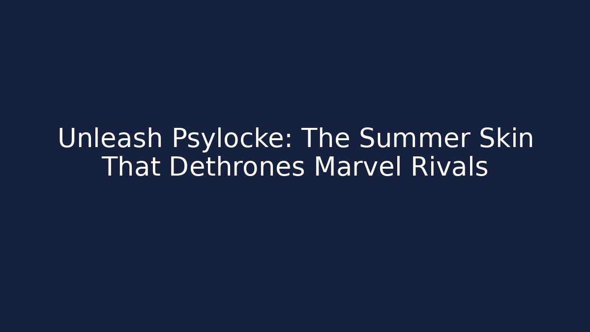 Unleash Psylocke: The Summer Skin That Dethrones Marvel Rivals